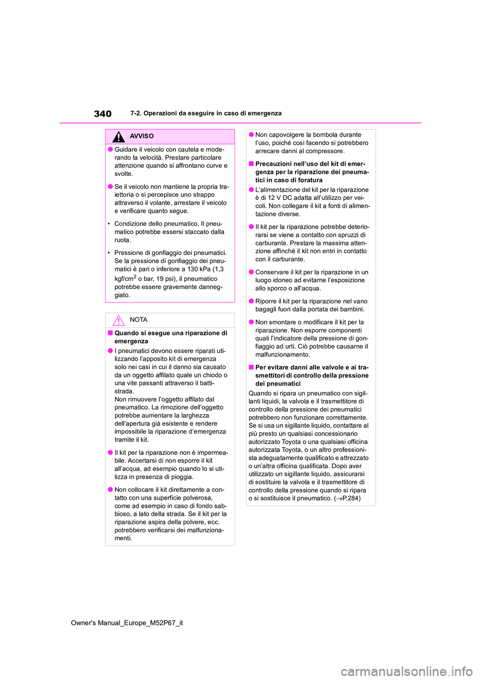 TOYOTA GR YARIS 2023  Manuale duso (in Italian) 340
Owner's Manual_Europe_M52P67_it
7-2. Operazioni da eseguire in caso di emergenza
AVVISO
●Guidare il veicolo con cautela e mode- 
rando la velocità. Prestare particolare  attenzione quando s
