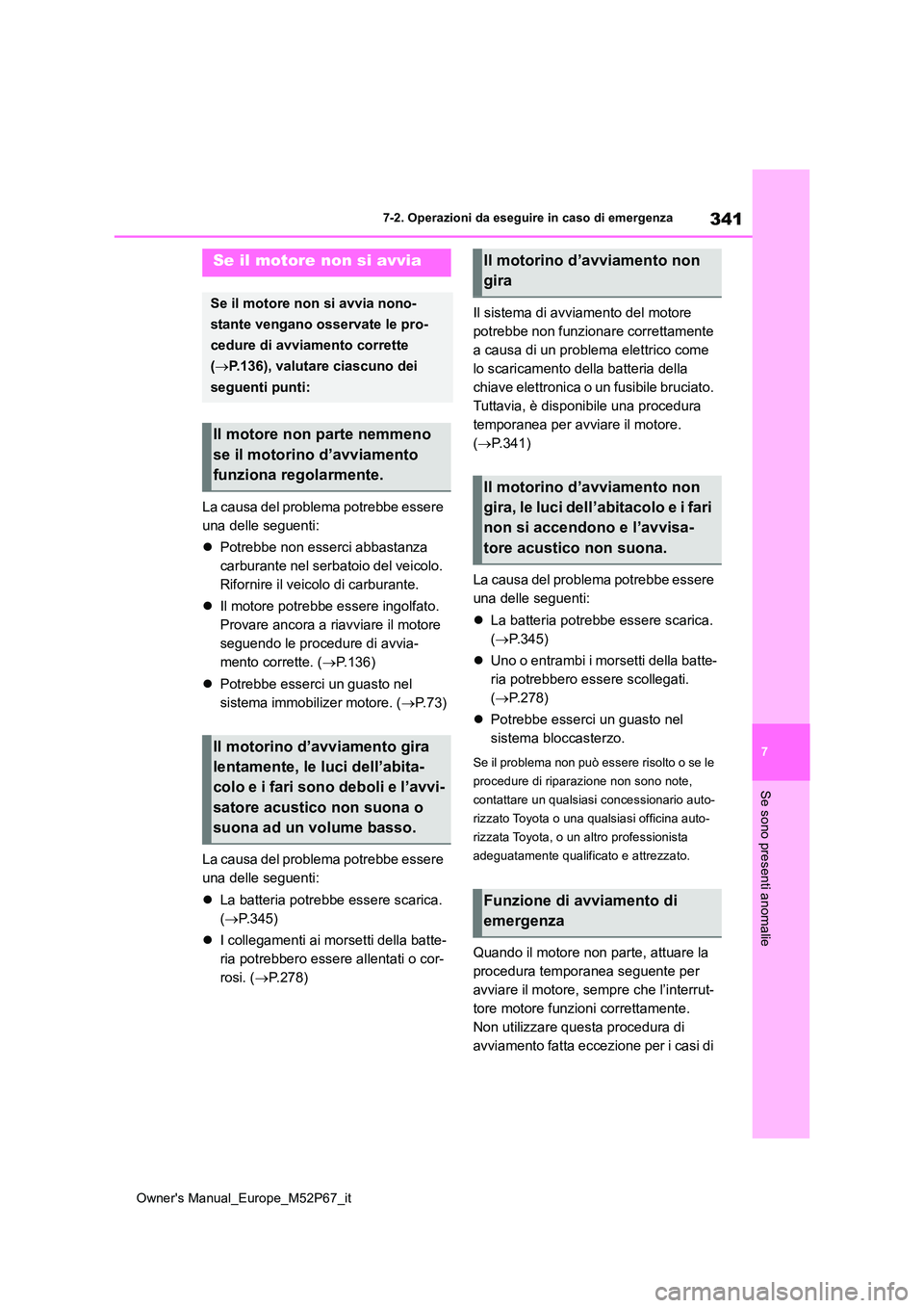 TOYOTA GR YARIS 2023  Manuale duso (in Italian) 341
7
Owner's Manual_Europe_M52P67_it
7-2. Operazioni da eseguire in caso di emergenza
Se sono presenti anomalie
La causa del problema potrebbe essere  
una delle seguenti: 
 Potrebbe non esser