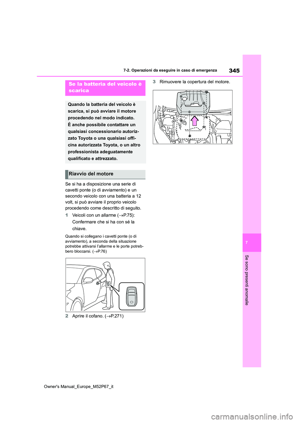 TOYOTA GR YARIS 2023  Manuale duso (in Italian) 345
7
Owner's Manual_Europe_M52P67_it
7-2. Operazioni da eseguire in caso di emergenza
Se sono presenti anomalie
Se si ha a disposizione una serie di  
cavetti ponte (o di avviamento) e un 
second