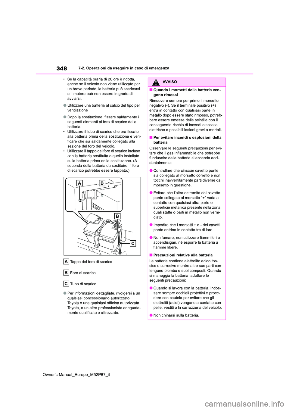 TOYOTA GR YARIS 2023  Manuale duso (in Italian) 348
Owner's Manual_Europe_M52P67_it
7-2. Operazioni da eseguire in caso di emergenza 
• Se la capacità oraria di 20 ore è ridotta,  anche se il veicolo non viene utilizzato per un breve period