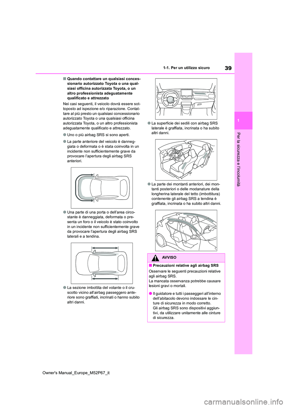 TOYOTA GR YARIS 2022 Manuale duso (in Italian) 39
1
Owner's Manual_Europe_M52P67_it
1-1. Per un utilizzo sicuro
Per la sicurezza e l’incolumità
■Quando contattare un qualsiasi conces- sionario autorizzato Toyota o una qual-siasi officina TOYOTA GR YARIS 2022 Manuale duso (in Italian) 39
1
Owner's Manual_Europe_M52P67_it
1-1. Per un utilizzo sicuro
Per la sicurezza e l’incolumità
■Quando contattare un qualsiasi conces- sionario autorizzato Toyota o una qual-siasi officina