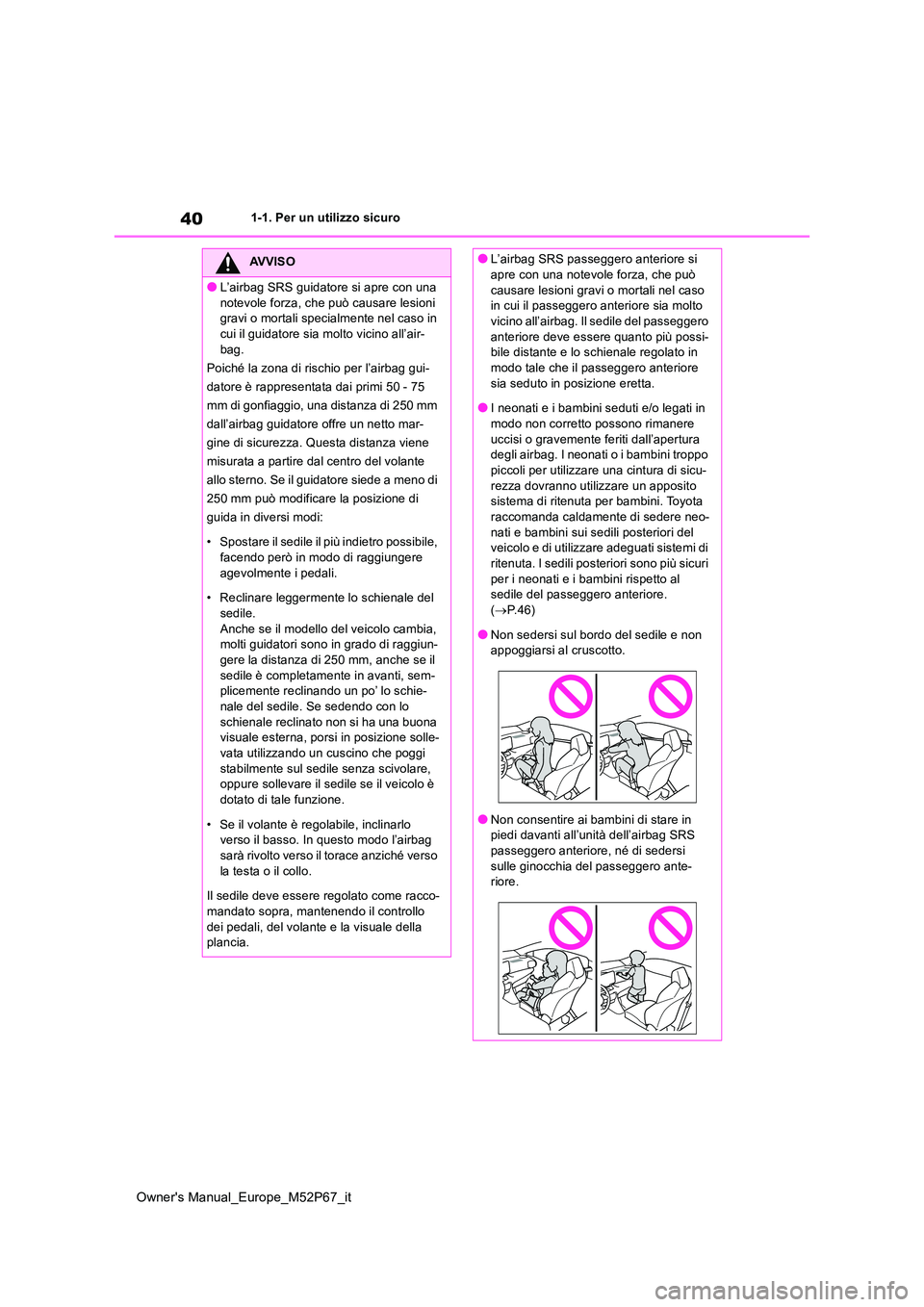 TOYOTA GR YARIS 2022 Manuale duso (in Italian) 40
Owner's Manual_Europe_M52P67_it
1-1. Per un utilizzo sicuro
AVVISO
●L’airbag SRS guidatore si apre con una
notevole forza, che può causare lesioni gravi o mortali specialmente nel caso TOYOTA GR YARIS 2022 Manuale duso (in Italian) 40
Owner's Manual_Europe_M52P67_it
1-1. Per un utilizzo sicuro
AVVISO
●L’airbag SRS guidatore si apre con una
notevole forza, che può causare lesioni gravi o mortali specialmente nel caso