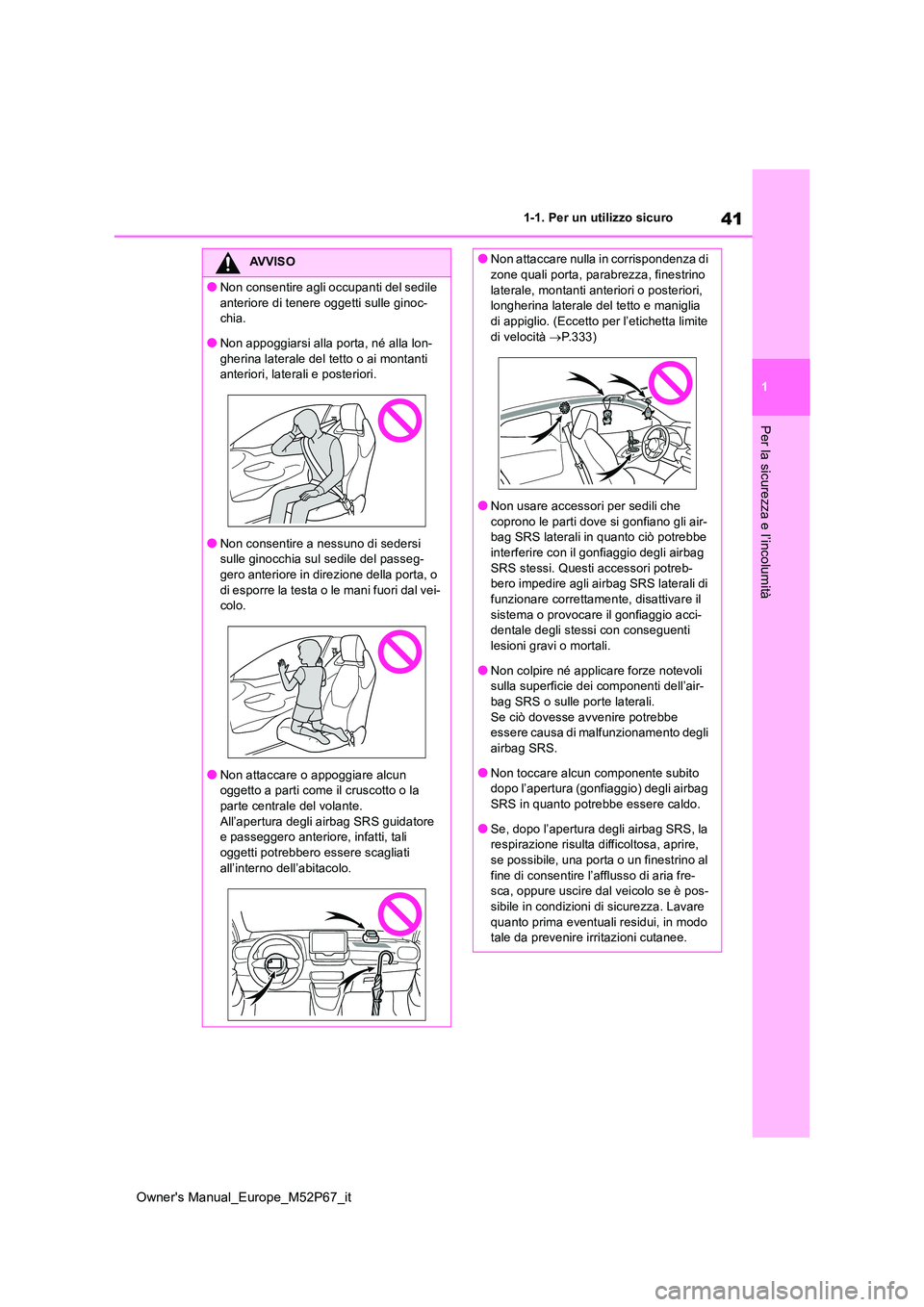 TOYOTA GR YARIS 2022 Manuale duso (in Italian) 41
1
Owner's Manual_Europe_M52P67_it
1-1. Per un utilizzo sicuro
Per la sicurezza e l’incolumità
AVVISO
●Non consentire agli occupanti del sedile
anteriore di tenere oggetti sulle ginoc- ch TOYOTA GR YARIS 2022 Manuale duso (in Italian) 41
1
Owner's Manual_Europe_M52P67_it
1-1. Per un utilizzo sicuro
Per la sicurezza e l’incolumità
AVVISO
●Non consentire agli occupanti del sedile
anteriore di tenere oggetti sulle ginoc- ch