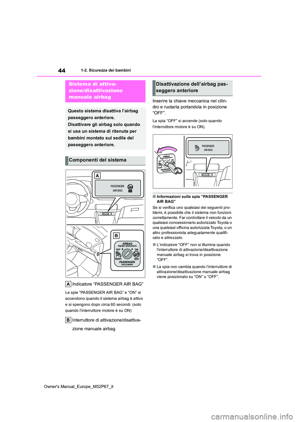 TOYOTA GR YARIS 2022 Manuale duso (in Italian) 44
Owner's Manual_Europe_M52P67_it
1-2. Sicurezza dei bambini
1-2.Sicure zza de i bambini
Indicatore “PASSENGER AIR BAG”
Le spie “PASSENGER AIR BAG” e “ON” si
accendono quando il si TOYOTA GR YARIS 2022 Manuale duso (in Italian) 44
Owner's Manual_Europe_M52P67_it
1-2. Sicurezza dei bambini
1-2.Sicure zza de i bambini
Indicatore “PASSENGER AIR BAG”
Le spie “PASSENGER AIR BAG” e “ON” si
accendono quando il si