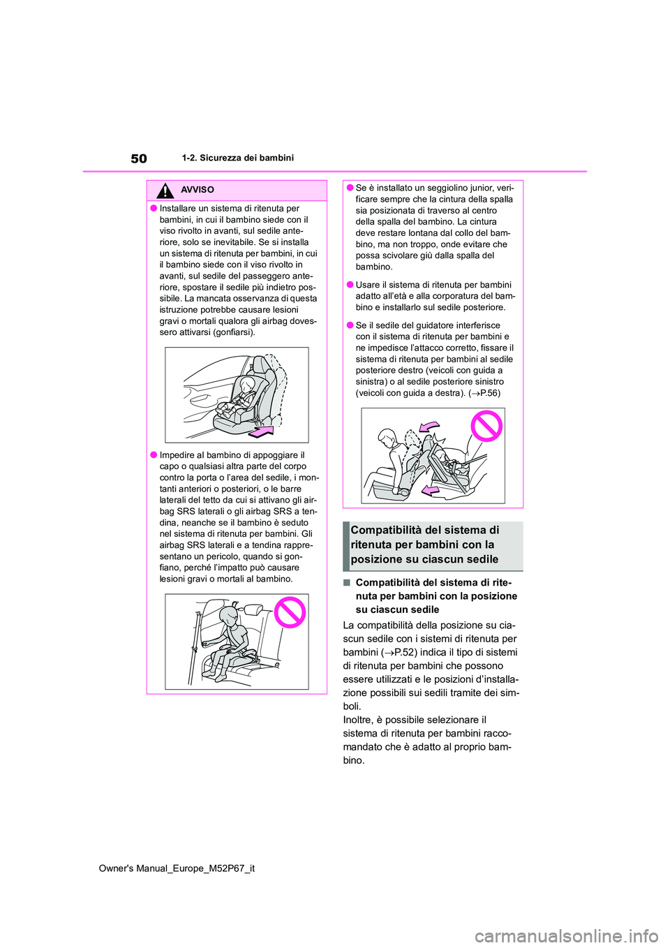 TOYOTA GR YARIS 2022 Manuale duso (in Italian) 50
Owner's Manual_Europe_M52P67_it
1-2. Sicurezza dei bambini
■Compatibilità del sistema di rite-
nuta per bambini con la posizione
su ciascun sedile
La compatibilità della posizione su cia TOYOTA GR YARIS 2022 Manuale duso (in Italian) 50
Owner's Manual_Europe_M52P67_it
1-2. Sicurezza dei bambini
■Compatibilità del sistema di rite-
nuta per bambini con la posizione
su ciascun sedile
La compatibilità della posizione su cia