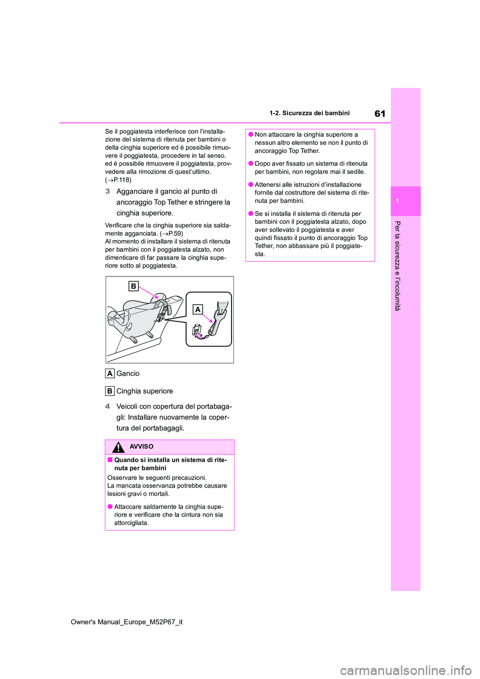 TOYOTA GR YARIS 2022 Manuale duso (in Italian) 61
1
Owner's Manual_Europe_M52P67_it
1-2. Sicurezza dei bambini
Per la sicurezza e l’incolumità
Se il poggiatesta interferisce con l’installa- zione del sistema di ritenuta per bambini o dell TOYOTA GR YARIS 2022 Manuale duso (in Italian) 61
1
Owner's Manual_Europe_M52P67_it
1-2. Sicurezza dei bambini
Per la sicurezza e l’incolumità
Se il poggiatesta interferisce con l’installa- zione del sistema di ritenuta per bambini o dell