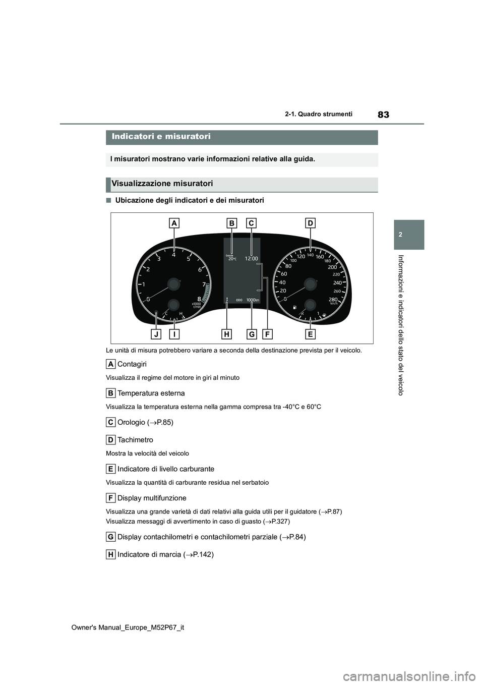 TOYOTA GR YARIS 2022 Manuale duso (in Italian) 83
2
Owner's Manual_Europe_M52P67_it
2-1. Quadro strumenti
Informazioni e indicatori dello stato del veicolo
■Ubicazione degli indicatori e dei misuratori
Le unità di misura potrebbero variare TOYOTA GR YARIS 2022 Manuale duso (in Italian) 83
2
Owner's Manual_Europe_M52P67_it
2-1. Quadro strumenti
Informazioni e indicatori dello stato del veicolo
■Ubicazione degli indicatori e dei misuratori
Le unità di misura potrebbero variare