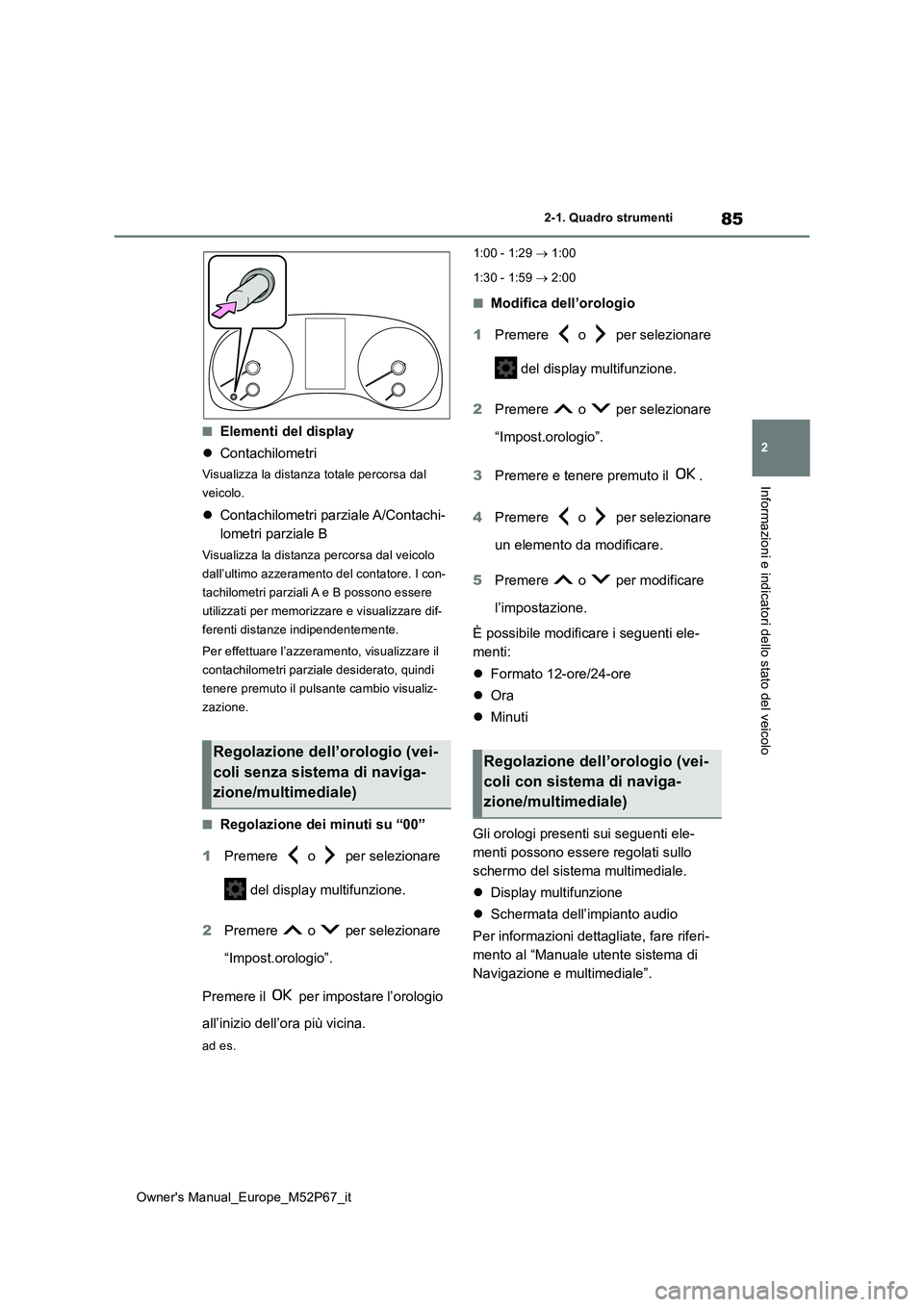 TOYOTA GR YARIS 2022 Manuale duso (in Italian) 85
2
Owner's Manual_Europe_M52P67_it
2-1. Quadro strumenti
Informazioni e indicatori dello stato del veicolo
■Elementi del display
Contachilometri
Visualizza la distanza totale percorsa dal TOYOTA GR YARIS 2022 Manuale duso (in Italian) 85
2
Owner's Manual_Europe_M52P67_it
2-1. Quadro strumenti
Informazioni e indicatori dello stato del veicolo
■Elementi del display
Contachilometri
Visualizza la distanza totale percorsa dal