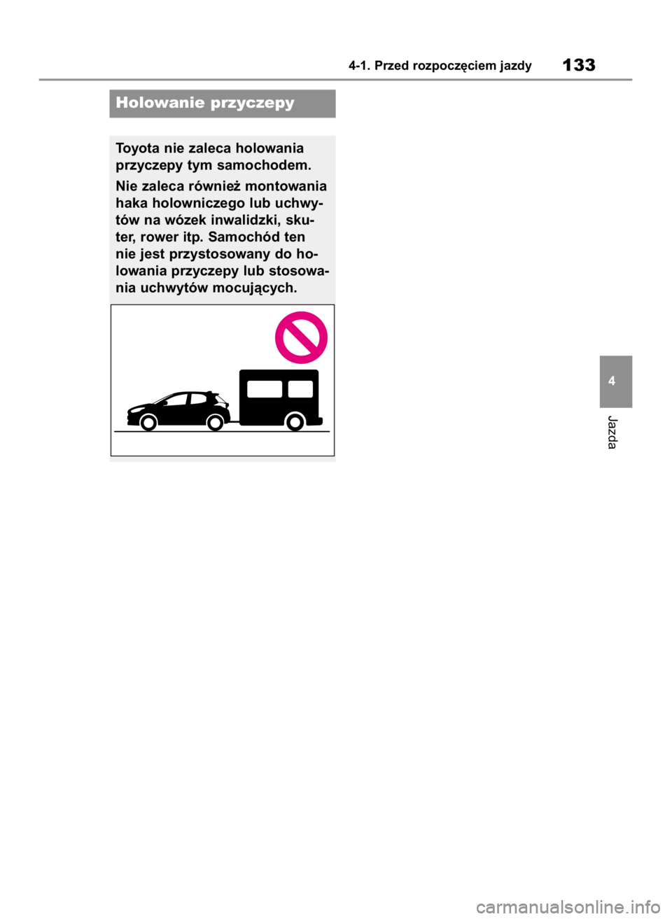TOYOTA GR YARIS 2023  Instrukcja obsługi (in Polish) Jazda
4-1. Przed rozpocz´ciem jazdy133
4
Toyota nie zaleca holowania
przyczepy tym samochodem.
Nie zaleca równie˝ montowania
haka holowniczego lub uchwy-
tów na wózek inwalidzki, sku-
ter, rower 