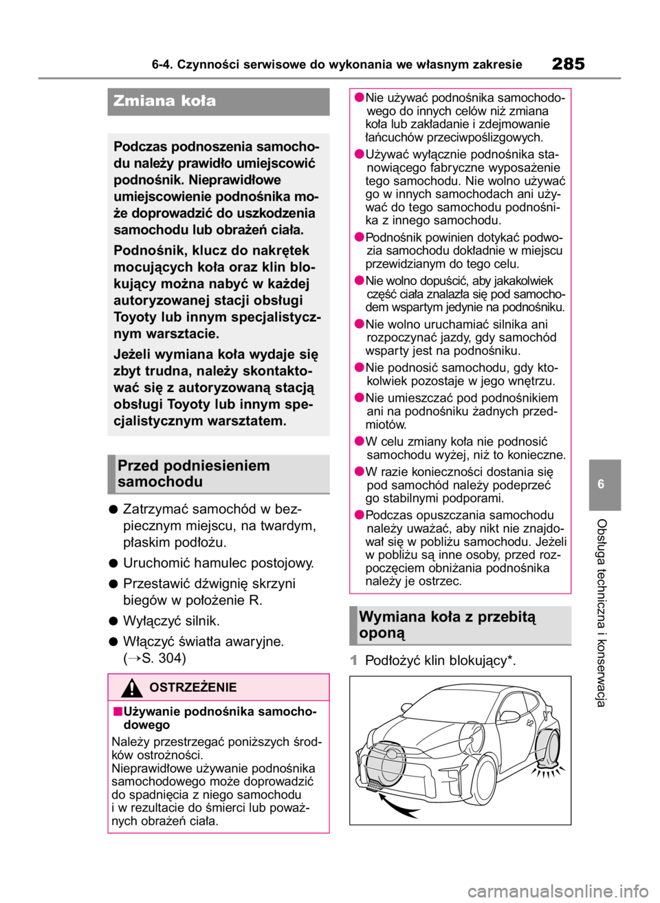 TOYOTA GR YARIS 2023  Instrukcja obsługi (in Polish) Zatrzymaç samochód w bez-
piecznym miejscu, na twardym,
p∏askim pod∏o˝u.
Uruchomiç hamulec postojowy.
Przestawiç dêwigni´ skrzyni 
biegów w po∏o˝enie R.
Wy∏àczyç silnik.
W∏àczyç