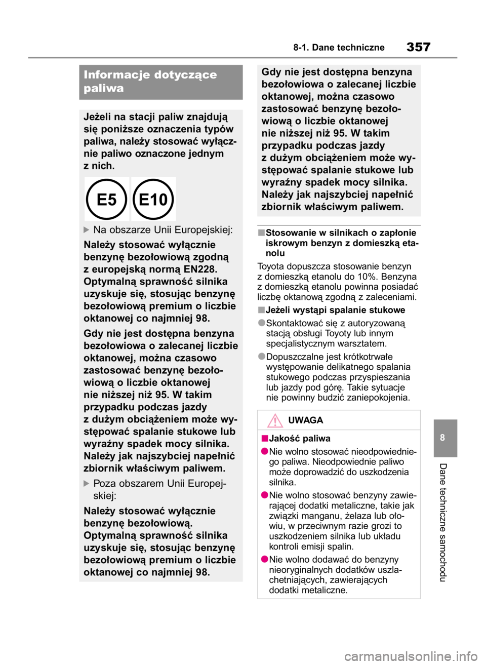 TOYOTA GR YARIS 2023 Instrukcja obsługi (in Polish) Stosowanie w silnikach o zap∏onie
iskrowym benzyn z domieszkà eta-
nolu
Toyota dopuszcza stosowanie benzyn
z domieszkà etanolu do 10%. Benzyna
z domieszkà etanolu powinna posiadaç
liczb´ oktano TOYOTA GR YARIS 2023 Instrukcja obsługi (in Polish) Stosowanie w silnikach o zap∏onie
iskrowym benzyn z domieszkà eta-
nolu
Toyota dopuszcza stosowanie benzyn
z domieszkà etanolu do 10%. Benzyna
z domieszkà etanolu powinna posiadaç
liczb´ oktano