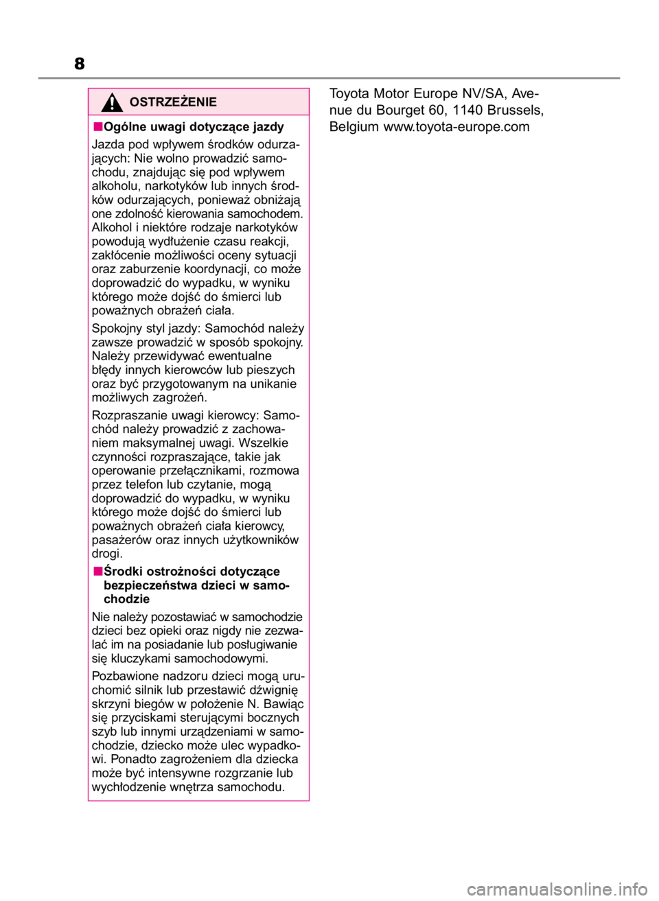 TOYOTA GR YARIS 2022  Instrukcja obsługi (in Polish) Toyota Motor Europe NV/SA, Ave-
nue du Bourget 60, 1140 Brussels,
Belgium www.toyota-europe.com
8
OSTRZE˚ENIE
Ogólne uwagi dotyczàce jazdy
Jazda pod wp∏ywem Êrodków odurza-
jàcych: Nie wolno p