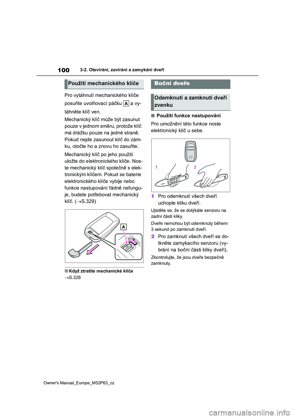 TOYOTA GR YARIS 2023  Návod na použití (in Czech) 100
Owner's Manual_Europe_M52P63_cz
3-2. Otevírání, zavírání a zamykání dveří
Pro vytáhnutí mechanického klíče  
posuňte uvolňovací páčku   a vy- 
táhněte klíč ven. 
Mechan