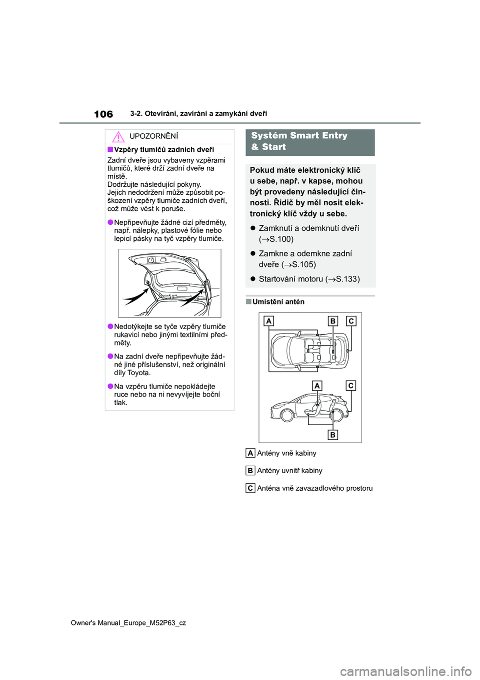 TOYOTA GR YARIS 2023  Návod na použití (in Czech) 106
Owner's Manual_Europe_M52P63_cz
3-2. Otevírání, zavírání a zamykání dveří
■Umístění antén 
Antény vně kabiny 
Antény uvnitř kabiny
Anténa vně zavazadlového prostoru
UPOZ