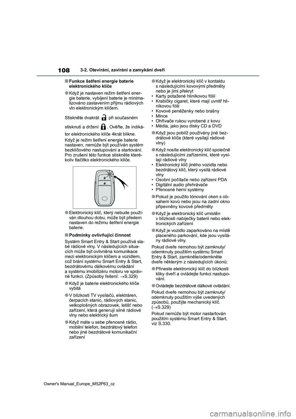 TOYOTA GR YARIS 2023  Návod na použití (in Czech) 108
Owner's Manual_Europe_M52P63_cz
3-2. Otevírání, zavírání a zamykání dveří
■Funkce šetření energie baterie  
elektronického klíče
●Když je nastaven režim šetření ener-
