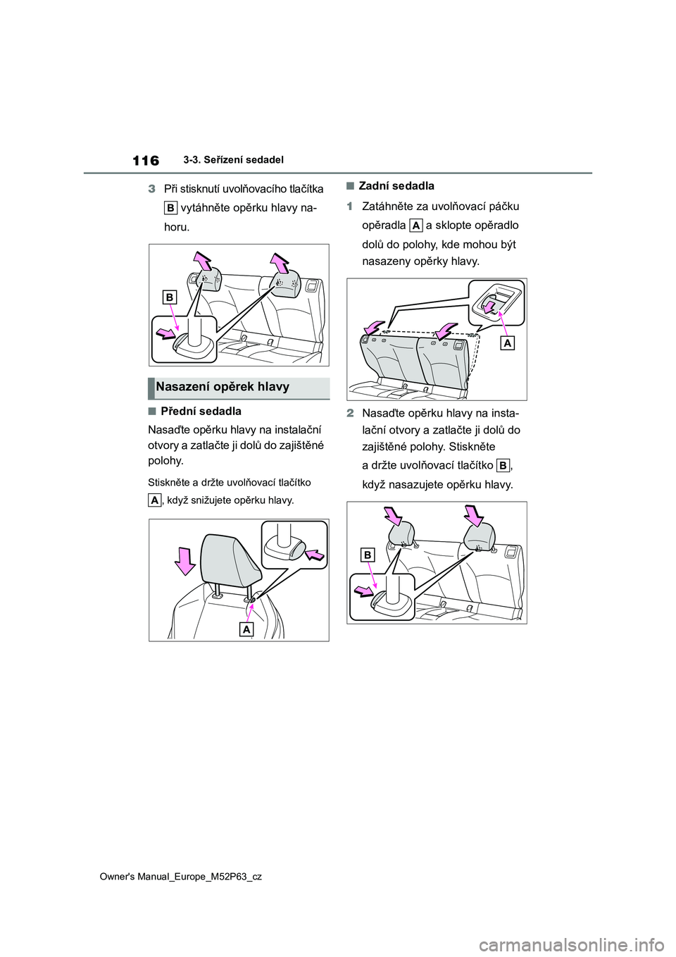 TOYOTA GR YARIS 2023  Návod na použití (in Czech) 116
Owner's Manual_Europe_M52P63_cz
3-3. Seřízení sedadel
3Při stisknutí uvolňovacího tlačítka  
 vytáhněte opěrku hlavy na- 
horu.
■Přední sedadla 
Nasaďte opěrku hlavy na insta