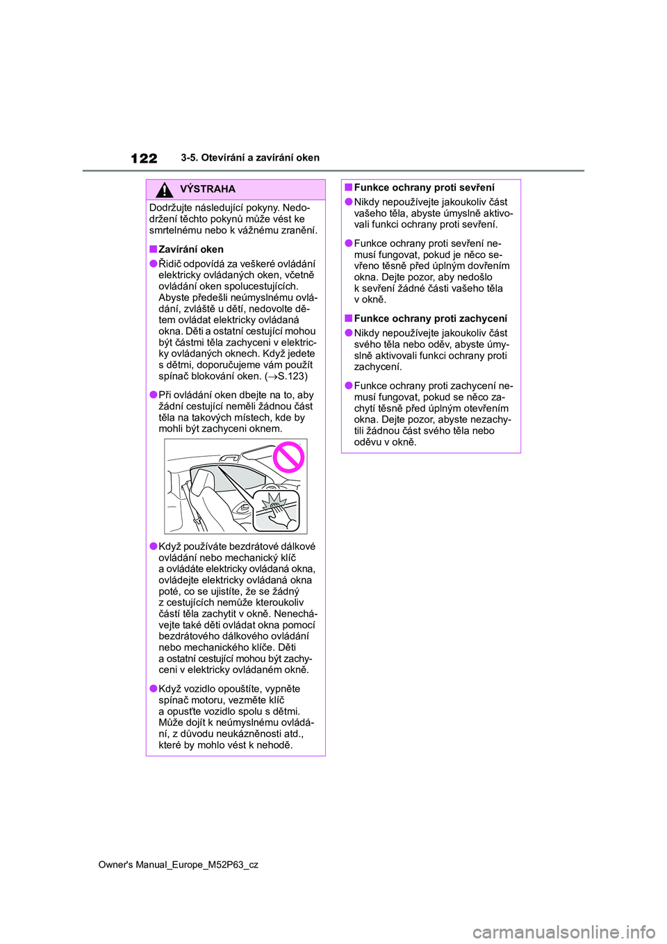 TOYOTA GR YARIS 2023  Návod na použití (in Czech) 122
Owner's Manual_Europe_M52P63_cz
3-5. Otevírání a zavírání oken
VÝSTRAHA
Dodržujte následující pokyny. Nedo- 
držení těchto pokynů může vést ke 
smrtelnému nebo k vážnému 