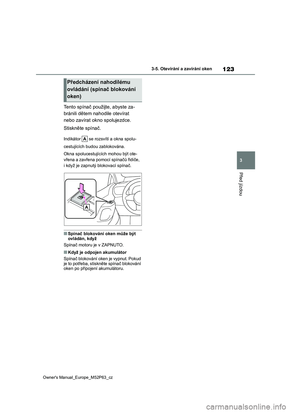 TOYOTA GR YARIS 2023  Návod na použití (in Czech) 123
3
Owner's Manual_Europe_M52P63_cz
3-5. Otevírání a zavírání oken
Před jízdou
Tento spínač použijte, abyste za- 
bránili dětem nah odile otevírat  
nebo zavírat okno spolujezdce.