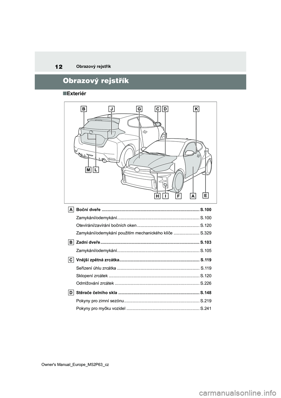 TOYOTA GR YARIS 2023 Návod na použití (in Czech) 12
Owner's Manual_Europe_M52P63_cz
Obrazový rejstřík
Obrazový rejstřík
■Exteriér
Boční dveře ................................................................................... S.100
TOYOTA GR YARIS 2023 Návod na použití (in Czech) 12
Owner's Manual_Europe_M52P63_cz
Obrazový rejstřík
Obrazový rejstřík
■Exteriér
Boční dveře ................................................................................... S.100