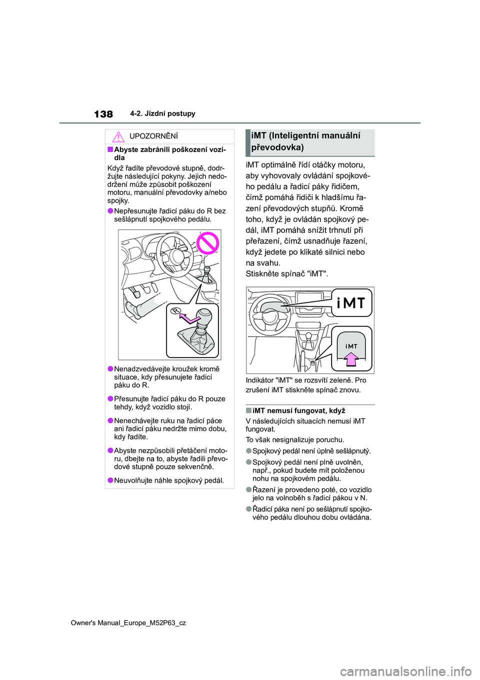 TOYOTA GR YARIS 2023 Návod na použití (in Czech) 138
Owner's Manual_Europe_M52P63_cz
4-2. Jízdní postupy
iMT optimálně řídí otáčky motoru,
aby vyhovovaly ovládání spojkové-
ho pedálu a řadicí páky řidičem,
čímž pomáhá TOYOTA GR YARIS 2023 Návod na použití (in Czech) 138
Owner's Manual_Europe_M52P63_cz
4-2. Jízdní postupy
iMT optimálně řídí otáčky motoru,
aby vyhovovaly ovládání spojkové-
ho pedálu a řadicí páky řidičem,
čímž pomáhá