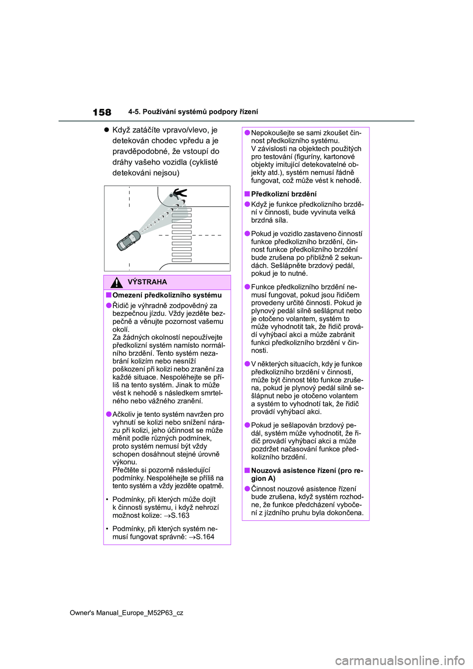 TOYOTA GR YARIS 2023  Návod na použití (in Czech) 158
Owner's Manual_Europe_M52P63_cz
4-5. Používání systémů podpory řízení
Když zatáčíte vpravo/vlevo, je  
detekován chodec vpředu a je 
pravděpodobné, že vstoupí do 
dráhy 