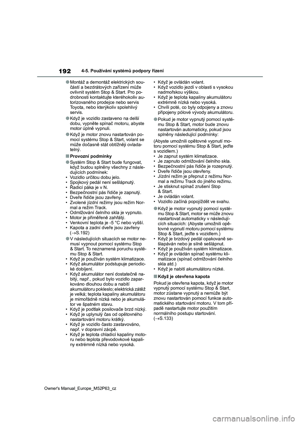 TOYOTA GR YARIS 2023  Návod na použití (in Czech) 192
Owner's Manual_Europe_M52P63_cz
4-5. Používání systémů podpory řízení
●Montáž a demontáž elektrických sou-
částí a bezdrátových zařízení může 
ovlivnit systém Stop &