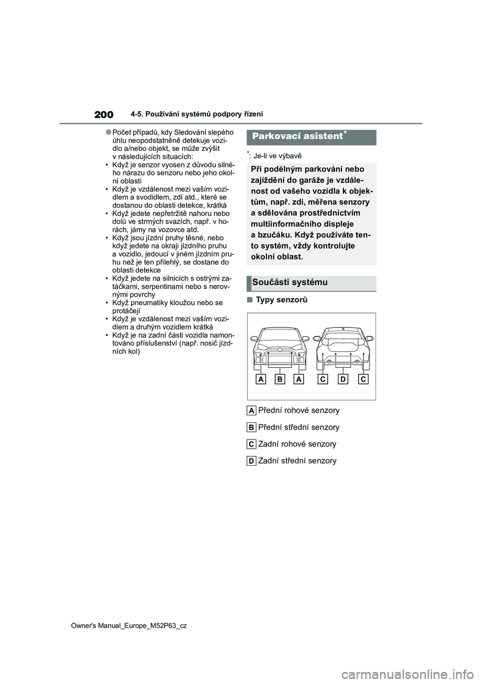 TOYOTA GR YARIS 2023  Návod na použití (in Czech) 200
Owner's Manual_Europe_M52P63_cz
4-5. Používání systémů podpory řízení
●Počet případů, kdy Sledování slepého  
úhlu neopodstatněně detekuje vozi- dlo a/nebo objekt, se mů