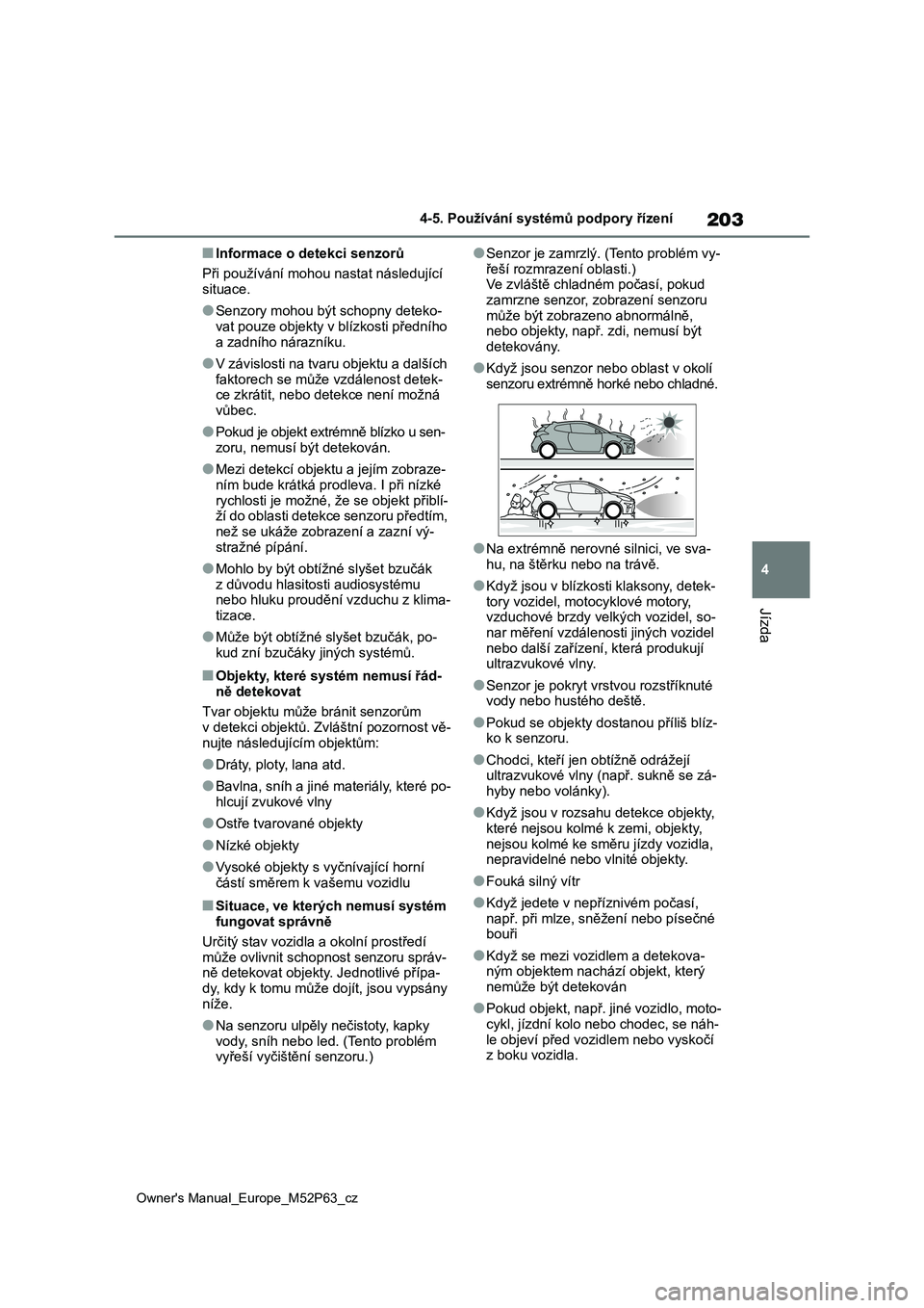 TOYOTA GR YARIS 2023  Návod na použití (in Czech) 203
4
Owner's Manual_Europe_M52P63_cz
4-5. Používání systémů podpory řízení
Jízda
■Informace o detekci senzorů 
Při používání mohou nastat následující  situace.
●Senzory moh