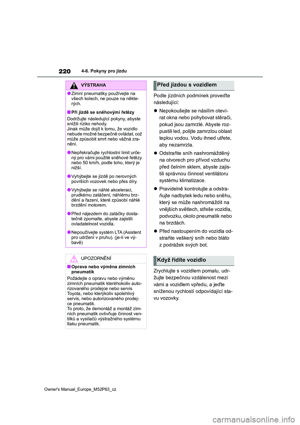 TOYOTA GR YARIS 2023 Návod na použití (in Czech) 220
Owner's Manual_Europe_M52P63_cz
4-6. Pokyny pro jízdu
Podle jízdních podmínek proveďte
následující:
Nepokoušejte se násilím oteví-
rat okna nebo pohybovat stěrači,
pokud TOYOTA GR YARIS 2023 Návod na použití (in Czech) 220
Owner's Manual_Europe_M52P63_cz
4-6. Pokyny pro jízdu
Podle jízdních podmínek proveďte
následující:
Nepokoušejte se násilím oteví-
rat okna nebo pohybovat stěrači,
pokud