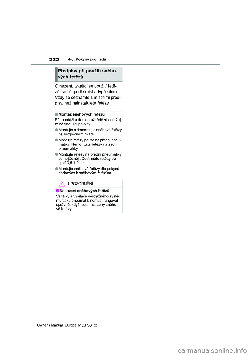 TOYOTA GR YARIS 2023 Návod na použití (in Czech) 222
Owner's Manual_Europe_M52P63_cz
4-6. Pokyny pro jízdu
Omezení, týkající se použití řetě-
zů, se liší podle mí st a typů silnice.
Vždy se seznamte s místními před-
pisy, ne TOYOTA GR YARIS 2023 Návod na použití (in Czech) 222
Owner's Manual_Europe_M52P63_cz
4-6. Pokyny pro jízdu
Omezení, týkající se použití řetě-
zů, se liší podle mí st a typů silnice.
Vždy se seznamte s místními před-
pisy, ne