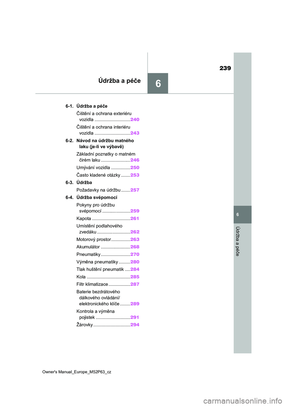TOYOTA GR YARIS 2023  Návod na použití (in Czech) 6
239
Owner's Manual_Europe_M52P63_cz
6
Údržba a péče
Údržba a péče
6-1. Údržba a péče
Čištění a ochrana exteriéru 
vozidla ............................240
Čištění a ochrana i