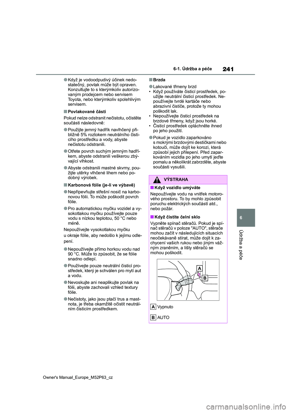 TOYOTA GR YARIS 2023  Návod na použití (in Czech) 241
6
Owner's Manual_Europe_M52P63_cz
6-1. Údržba a péče
Údržba a péče
●Když je vodoodpudivý účinek nedo- 
statečný, povlak může být opraven.  Konzultujte to s kterýmkoliv auto