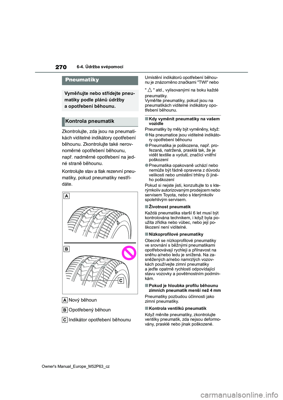 TOYOTA GR YARIS 2023 Návod na použití (in Czech) 270
Owner's Manual_Europe_M52P63_cz
6-4. Údržba svépomocí
Zkontrolujte, zda jsou na pneumati-
kách viditelné indikátory opotřebení
běhounu. Zkontrolujte také nerov-
noměrné opotřeb TOYOTA GR YARIS 2023 Návod na použití (in Czech) 270
Owner's Manual_Europe_M52P63_cz
6-4. Údržba svépomocí
Zkontrolujte, zda jsou na pneumati-
kách viditelné indikátory opotřebení
běhounu. Zkontrolujte také nerov-
noměrné opotřeb