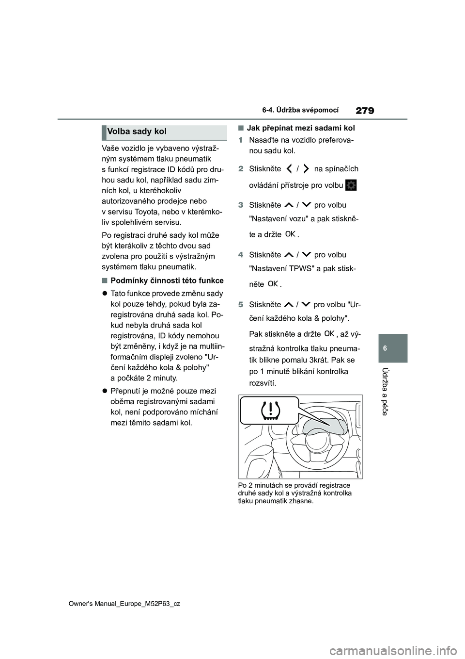 TOYOTA GR YARIS 2023  Návod na použití (in Czech) 279
6
Owner's Manual_Europe_M52P63_cz
6-4. Údržba svépomocí
Údržba a péče
Vaše vozidlo je vybaveno výstraž- 
ným systémem tlaku pneumatik 
s funkcí registrace ID kódů pro dru-
hou 