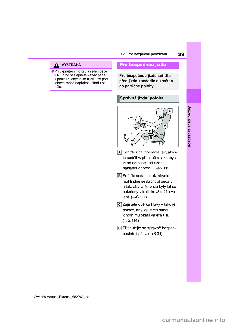 TOYOTA GR YARIS 2023 Návod na použití (in Czech) 29
1
Owner's Manual_Europe_M52P63_cz
1-1. Pro bezpečné používání
Bezpečnost a zabezpečení
Seřiďte úhel opěradla tak, abys-
te seděli vzpřímeně a tak, abys-
te se nemuseli při TOYOTA GR YARIS 2023 Návod na použití (in Czech) 29
1
Owner's Manual_Europe_M52P63_cz
1-1. Pro bezpečné používání
Bezpečnost a zabezpečení
Seřiďte úhel opěradla tak, abys-
te seděli vzpřímeně a tak, abys-
te se nemuseli při