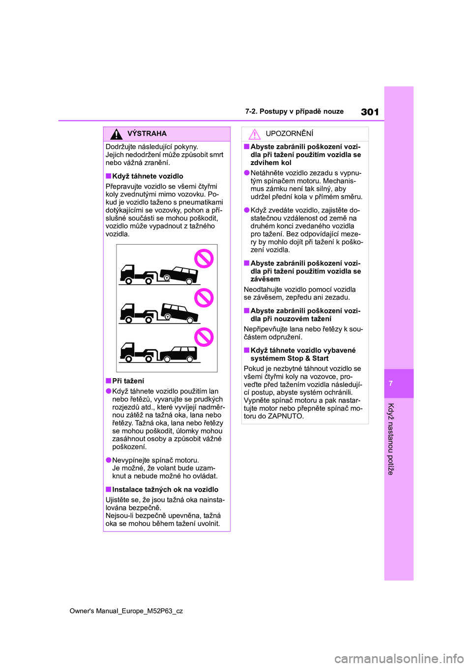 TOYOTA GR YARIS 2023 Návod na použití (in Czech) 301
7
Owner's Manual_Europe_M52P63_cz
7-2. Postupy v případě nouze
Když nastanou potíže
VÝSTRAHA
Dodržujte následující pokyny.
Jejich nedodržení může způsobit smrt
nebo vážná TOYOTA GR YARIS 2023 Návod na použití (in Czech) 301
7
Owner's Manual_Europe_M52P63_cz
7-2. Postupy v případě nouze
Když nastanou potíže
VÝSTRAHA
Dodržujte následující pokyny.
Jejich nedodržení může způsobit smrt
nebo vážná