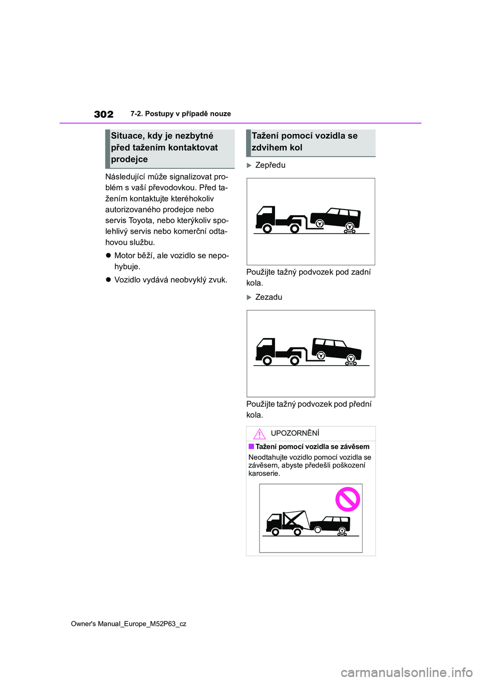 TOYOTA GR YARIS 2023 Návod na použití (in Czech) 302
Owner's Manual_Europe_M52P63_cz
7-2. Postupy v případě nouze
Následující může signalizovat pro-
blém s vaší převo dovkou. Před ta-
žením kontaktujt e kteréhokoliv
autorizov TOYOTA GR YARIS 2023 Návod na použití (in Czech) 302
Owner's Manual_Europe_M52P63_cz
7-2. Postupy v případě nouze
Následující může signalizovat pro-
blém s vaší převo dovkou. Před ta-
žením kontaktujt e kteréhokoliv
autorizov