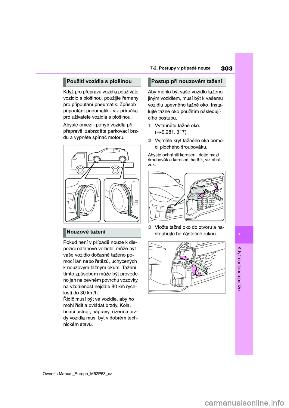 TOYOTA GR YARIS 2023 Návod na použití (in Czech) 303
7
Owner's Manual_Europe_M52P63_cz
7-2. Postupy v případě nouze
Když nastanou potíže
Když pro přepravu vozidla používáte
vozidlo s plošinou, použijte řemeny
pro připoutání p TOYOTA GR YARIS 2023 Návod na použití (in Czech) 303
7
Owner's Manual_Europe_M52P63_cz
7-2. Postupy v případě nouze
Když nastanou potíže
Když pro přepravu vozidla používáte
vozidlo s plošinou, použijte řemeny
pro připoutání p
