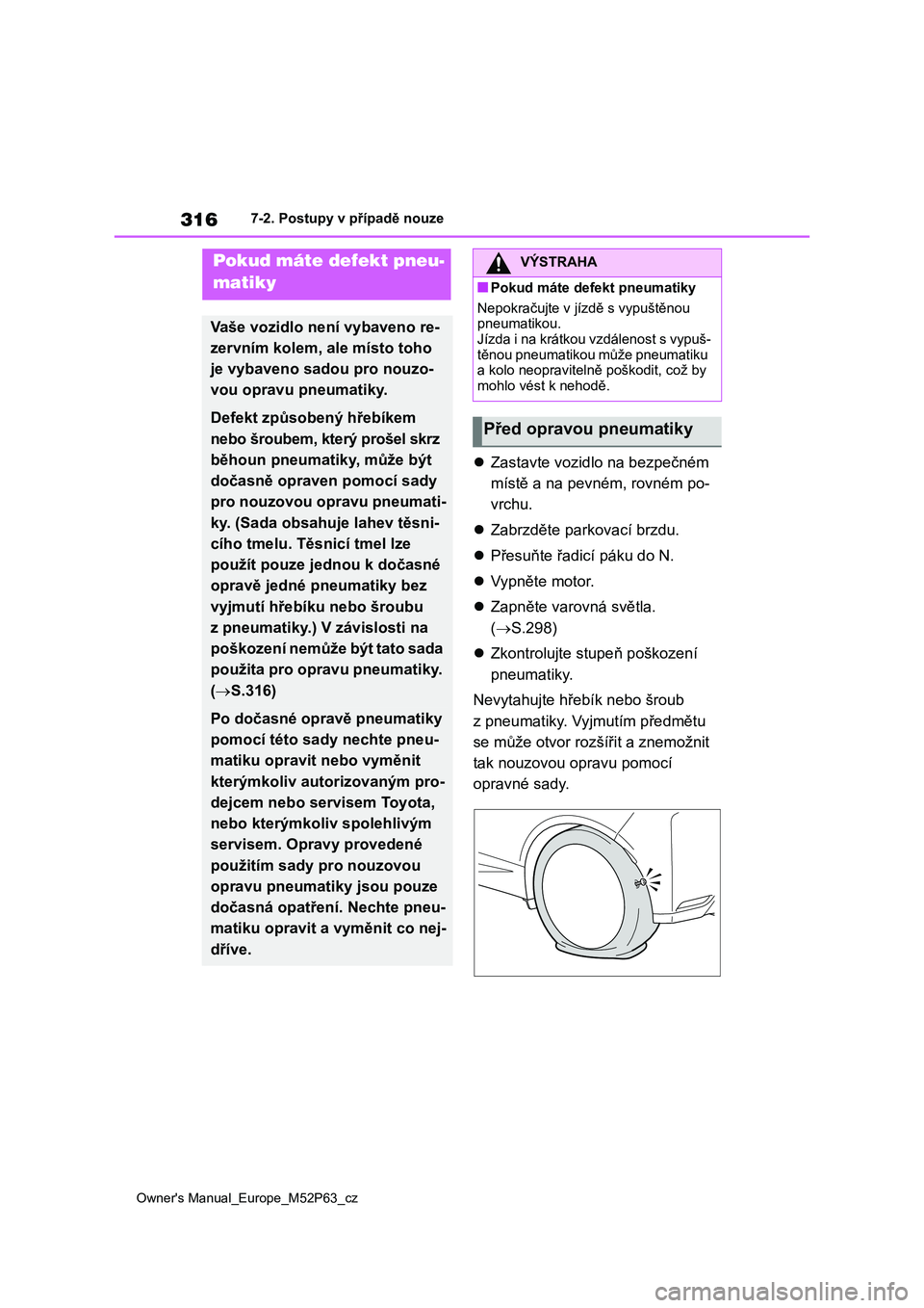 TOYOTA GR YARIS 2023 Návod na použití (in Czech) 316
Owner's Manual_Europe_M52P63_cz
7-2. Postupy v případě nouze
Zastavte vozidlo na bezpečném
místě a na pevném, rovném po-
vrchu.
Zabrzděte parkovací brzdu.
Přesuňte TOYOTA GR YARIS 2023 Návod na použití (in Czech) 316
Owner's Manual_Europe_M52P63_cz
7-2. Postupy v případě nouze
Zastavte vozidlo na bezpečném
místě a na pevném, rovném po-
vrchu.
Zabrzděte parkovací brzdu.
Přesuňte