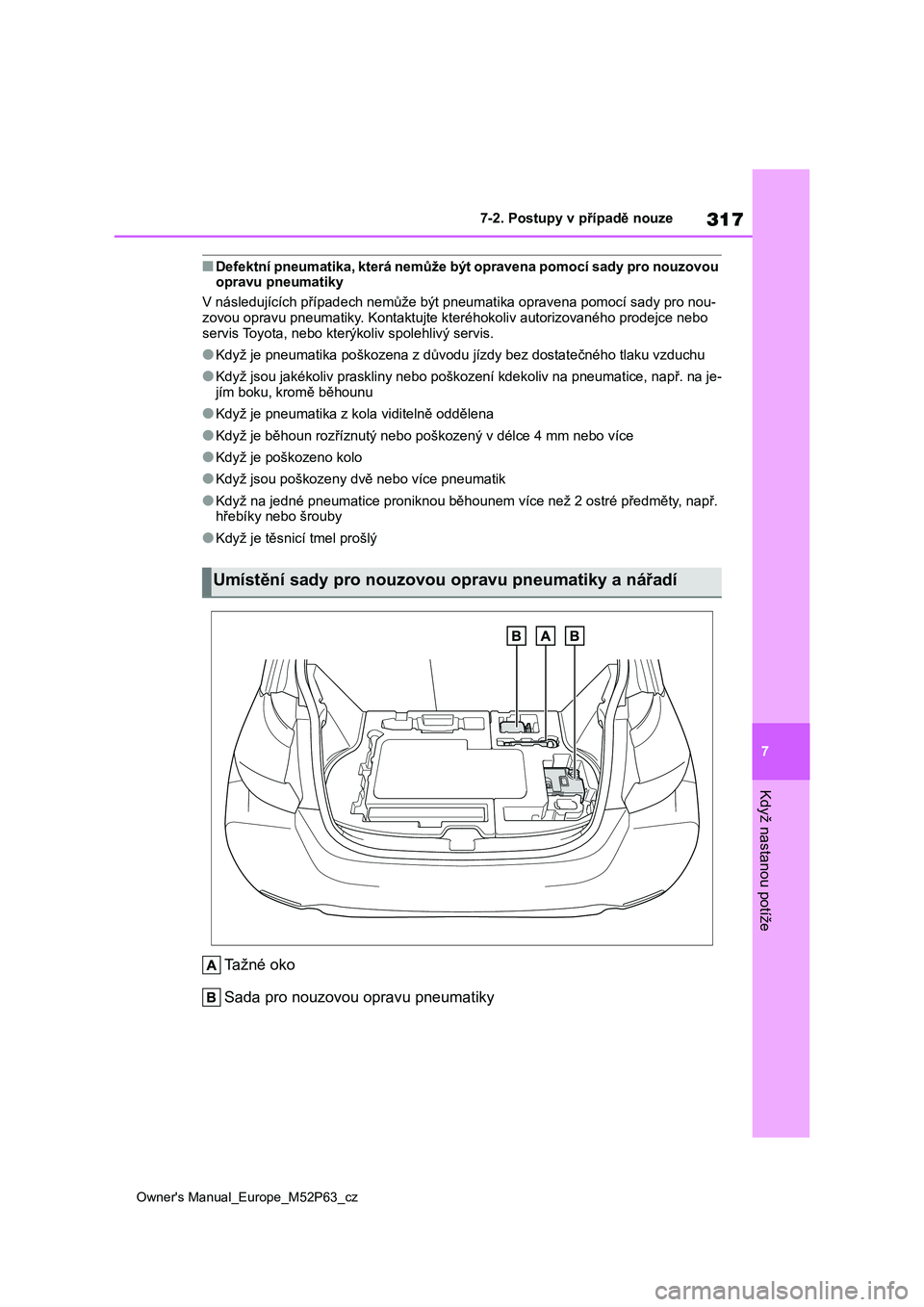 TOYOTA GR YARIS 2023 Návod na použití (in Czech) 317
7
Owner's Manual_Europe_M52P63_cz
7-2. Postupy v případě nouze
Když nastanou potíže
■Defektní pneumatika, která nemůže být opravena pomocí sady pro nouzovou opravu pneumatiky
V TOYOTA GR YARIS 2023 Návod na použití (in Czech) 317
7
Owner's Manual_Europe_M52P63_cz
7-2. Postupy v případě nouze
Když nastanou potíže
■Defektní pneumatika, která nemůže být opravena pomocí sady pro nouzovou opravu pneumatiky
V