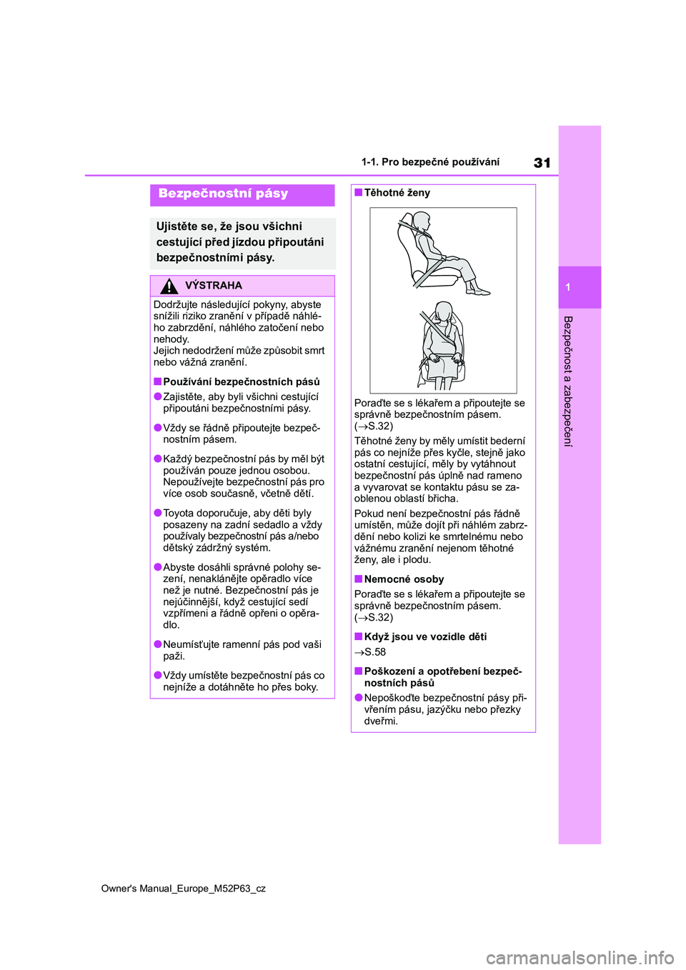 TOYOTA GR YARIS 2023 Návod na použití (in Czech) 31
1
Owner's Manual_Europe_M52P63_cz
1-1. Pro bezpečné používání
Bezpečnost a zabezpečení
Bezpečnostní pásy
Ujistěte se, že jsou všichni
cestující před jízdou připoutáni
be TOYOTA GR YARIS 2023 Návod na použití (in Czech) 31
1
Owner's Manual_Europe_M52P63_cz
1-1. Pro bezpečné používání
Bezpečnost a zabezpečení
Bezpečnostní pásy
Ujistěte se, že jsou všichni
cestující před jízdou připoutáni
be