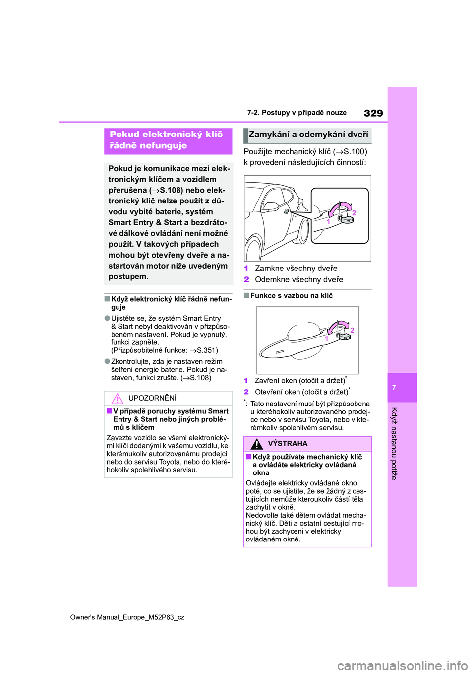 TOYOTA GR YARIS 2023  Návod na použití (in Czech) 329
7
Owner's Manual_Europe_M52P63_cz
7-2. Postupy v případě nouze
Když nastanou potíže
■Když elektronický klíč řádně nefun- 
guje
●Ujistěte se, že systém Smart Entry 
& Start 