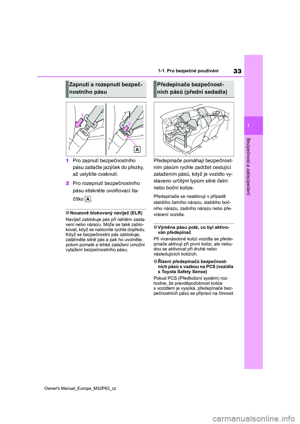TOYOTA GR YARIS 2023 Návod na použití (in Czech) 33
1
Owner's Manual_Europe_M52P63_cz
1-1. Pro bezpečné používání
Bezpečnost a zabezpečení
1Pro zapnutí bezpečnostního
pásu zatlačte jazýček do přezky,
až uslyšíte cvaknutí. TOYOTA GR YARIS 2023 Návod na použití (in Czech) 33
1
Owner's Manual_Europe_M52P63_cz
1-1. Pro bezpečné používání
Bezpečnost a zabezpečení
1Pro zapnutí bezpečnostního
pásu zatlačte jazýček do přezky,
až uslyšíte cvaknutí.