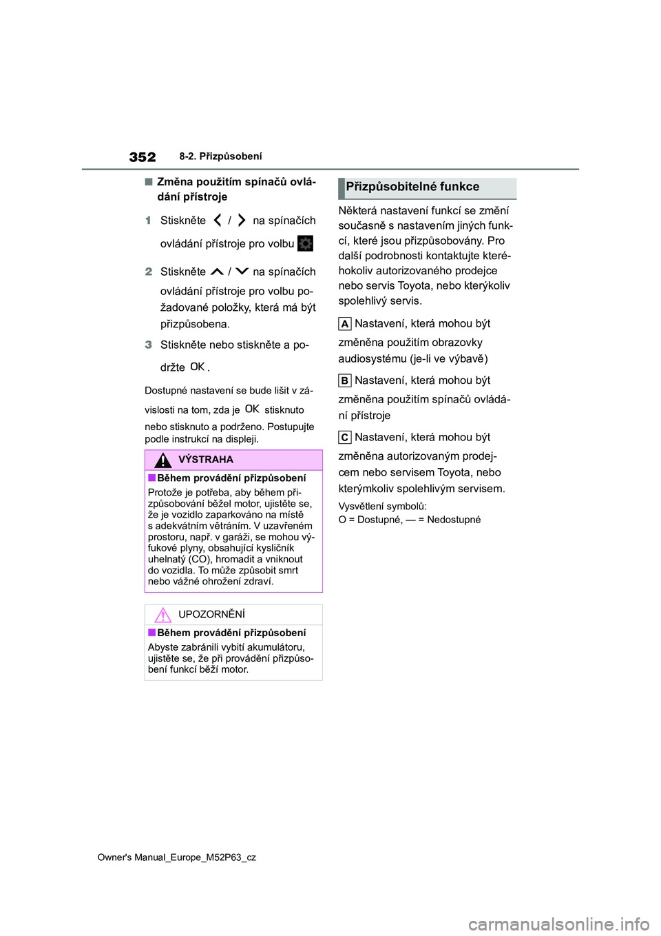 TOYOTA GR YARIS 2023  Návod na použití (in Czech) 352
Owner's Manual_Europe_M52P63_cz
8-2. Přizpůsobení
■Změna použitím spínačů ovlá- 
dání přístroje 
1 Stiskněte   /   na spínačích  
ovládání přístroje pro volbu  
2 Stis