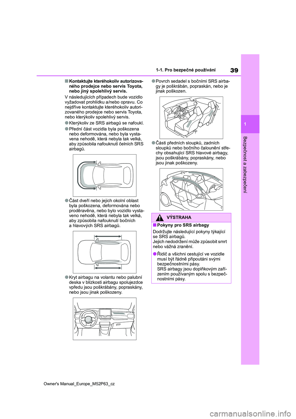 TOYOTA GR YARIS 2023 Návod na použití (in Czech) 39
1
Owner's Manual_Europe_M52P63_cz
1-1. Pro bezpečné používání
Bezpečnost a zabezpečení
■Kontaktujte kteréhokoliv autorizova-
ného prodejce nebo servis Toyota, nebo jiný spolehli TOYOTA GR YARIS 2023 Návod na použití (in Czech) 39
1
Owner's Manual_Europe_M52P63_cz
1-1. Pro bezpečné používání
Bezpečnost a zabezpečení
■Kontaktujte kteréhokoliv autorizova-
ného prodejce nebo servis Toyota, nebo jiný spolehli