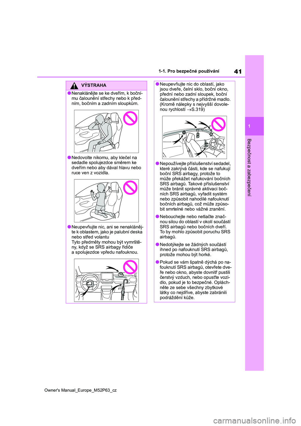 TOYOTA GR YARIS 2023 Návod na použití (in Czech) 41
1
Owner's Manual_Europe_M52P63_cz
1-1. Pro bezpečné používání
Bezpečnost a zabezpečení
VÝSTRAHA
●Nenaklánějte se ke dveřím, k boční- mu čalounění střec hy nebo k před-
n TOYOTA GR YARIS 2023 Návod na použití (in Czech) 41
1
Owner's Manual_Europe_M52P63_cz
1-1. Pro bezpečné používání
Bezpečnost a zabezpečení
VÝSTRAHA
●Nenaklánějte se ke dveřím, k boční- mu čalounění střec hy nebo k před-
n
