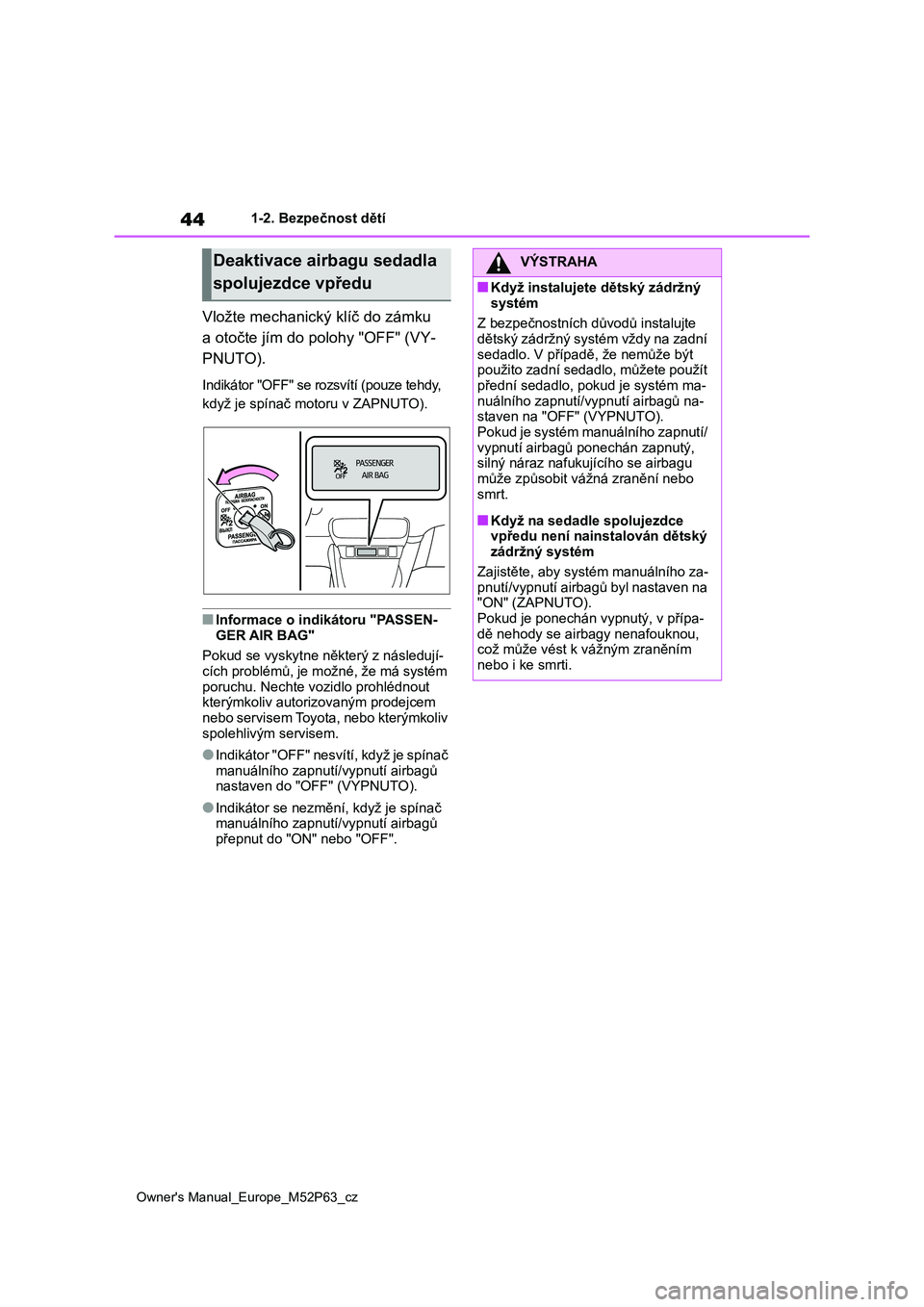 TOYOTA GR YARIS 2023 Návod na použití (in Czech) 44
Owner's Manual_Europe_M52P63_cz
1-2. Bezpečnost dětí
Vložte mechanický klíč do zámku
a otočte jím do polohy "OFF" (VY-
PNUTO).
Indikátor "OFF " se rozsvítí (pouze TOYOTA GR YARIS 2023 Návod na použití (in Czech) 44
Owner's Manual_Europe_M52P63_cz
1-2. Bezpečnost dětí
Vložte mechanický klíč do zámku
a otočte jím do polohy "OFF" (VY-
PNUTO).
Indikátor "OFF " se rozsvítí (pouze