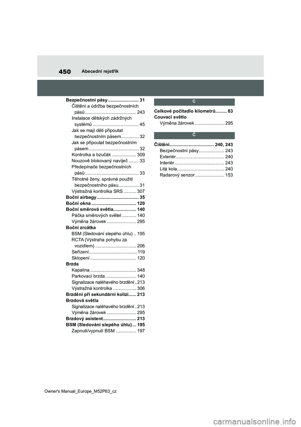 TOYOTA GR YARIS 2023 Návod na použití (in Czech) 450
Owner's Manual_Europe_M52P63_cz
Abecední rejstřík
Bezpečnostní pásy ........................31
Čištění a údržba bezpečnostních
pásů ........................................243 TOYOTA GR YARIS 2023 Návod na použití (in Czech) 450
Owner's Manual_Europe_M52P63_cz
Abecední rejstřík
Bezpečnostní pásy ........................31
Čištění a údržba bezpečnostních
pásů ........................................243