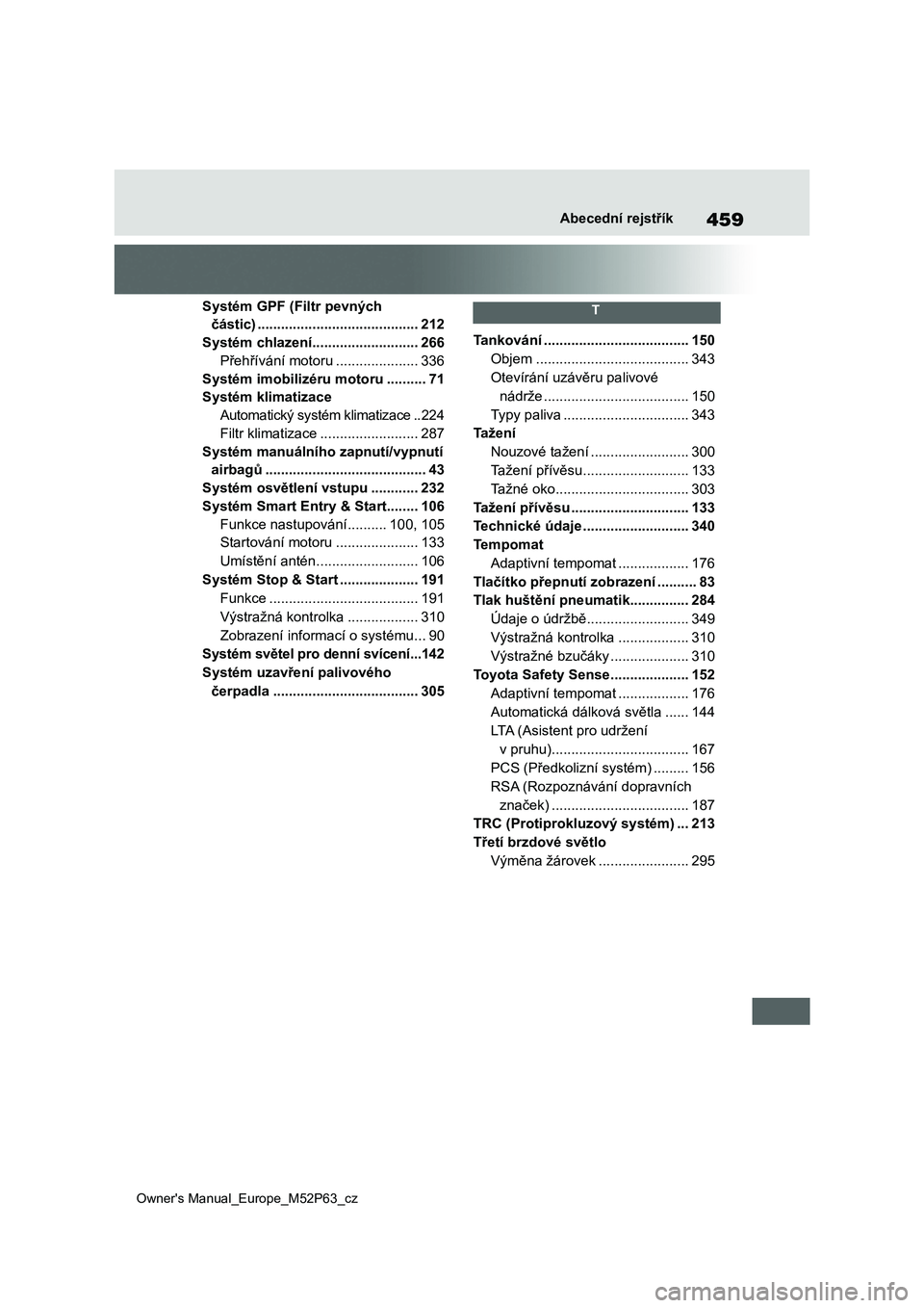 TOYOTA GR YARIS 2023  Návod na použití (in Czech) 459
Owner's Manual_Europe_M52P63_cz
Abecední rejstřík
Systém GPF (Filtr pevných  
částic) .........................................212
Systém chlazení...........................266
Přeh�