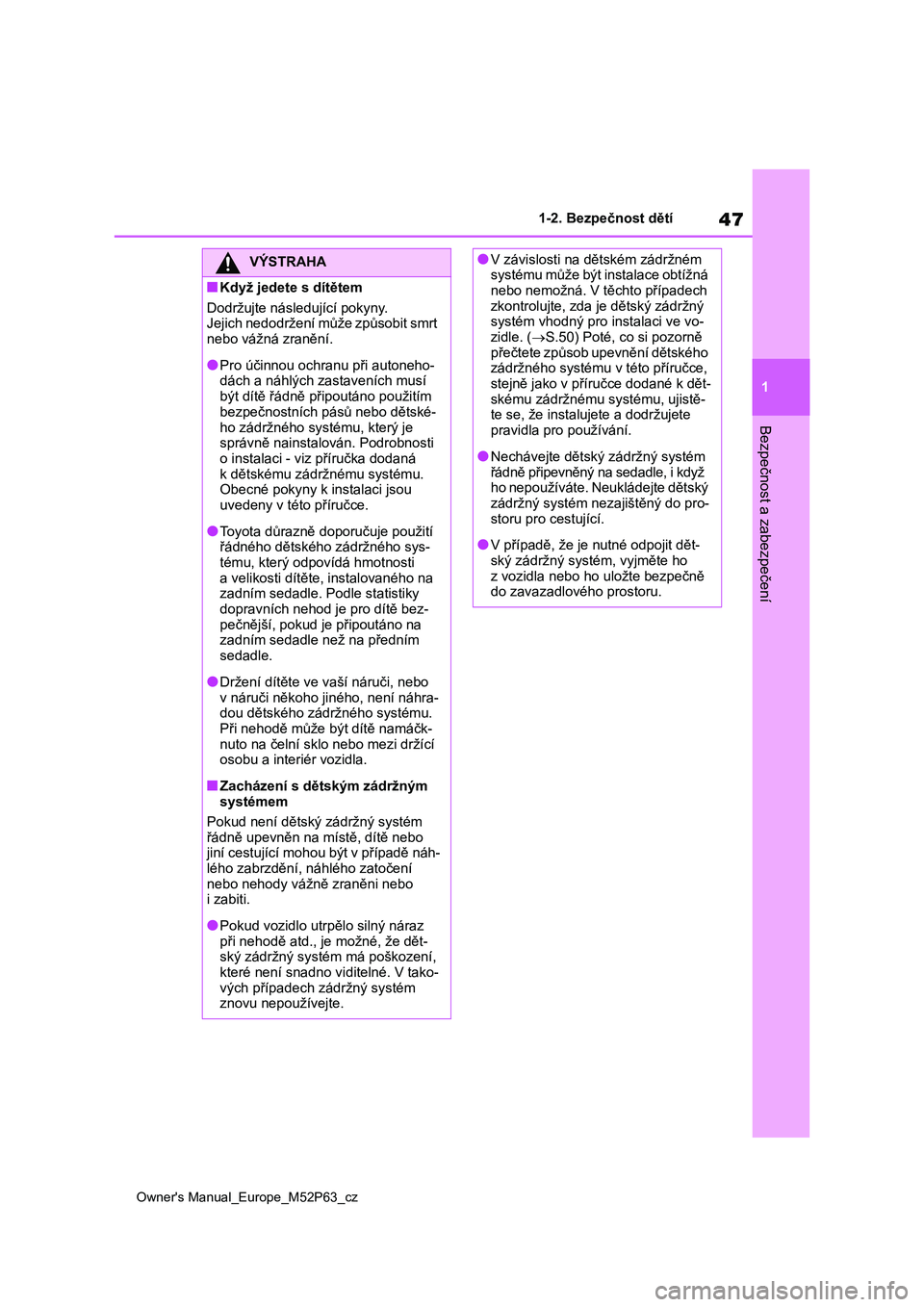 TOYOTA GR YARIS 2023 Návod na použití (in Czech) 47
1
Owner's Manual_Europe_M52P63_cz
1-2. Bezpečnost dětí
Bezpečnost a zabezpečení
VÝSTRAHA
■Když jedete s dítětem
Dodržujte následující pokyny.
Jejich nedodržení může způso TOYOTA GR YARIS 2023 Návod na použití (in Czech) 47
1
Owner's Manual_Europe_M52P63_cz
1-2. Bezpečnost dětí
Bezpečnost a zabezpečení
VÝSTRAHA
■Když jedete s dítětem
Dodržujte následující pokyny.
Jejich nedodržení může způso